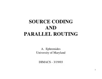 SOURCECODING  AND  PARALLELROUTING  A. Ephremides  UniversityofMaryland  DIMACS-
