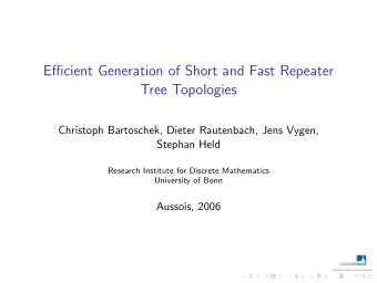Efficient Generation of Short and Fast Repeater  Tree Topologies  Christoph Bartoschek, Dieter