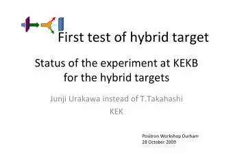 First test of hybrid target  Status of the experiment at KEKB  for the hybrid targets  Junji