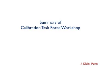 Summary of  Calibration Task Force Workshop  J. Klein, Penn  Spoiler: Not a lot was discussed