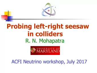 Probing left-right seesaw  in colliders  R. N. Mohapatra  ACFI Neutrino workshop, July 2017  Why