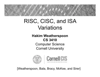 RISC, CISC, and ISA  Variations  Hakim Weatherspoon  CS 3410  Computer Science  Cornell University