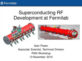 Development at Fermilab  Sam Posen  Associate Scientist, Technical Division  PASI Workshop  13