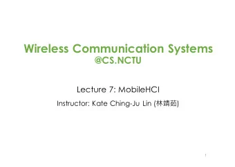Wireless Communication Systems  @CS.NCTU  Lecture 7: MobileHCI Instructor: Kate Ching-Ju Lin (