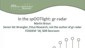 In the spOOTlight: gr-radar  Martin Braun  Senior Git Wrangler, Ettus Research, not the author of