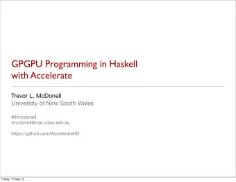 GPGPU Programming in Haskell  with Accelerate  Trevor L. McDonell  University of New South Wales