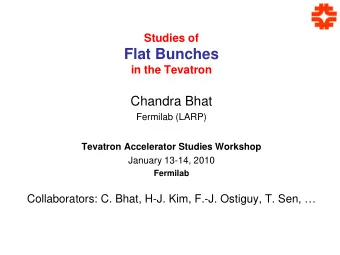 Flat Bunches  in the Tevatron  Chandra Bhat  Fermilab (LARP)  Tevatron Accelerator Studies Workshop