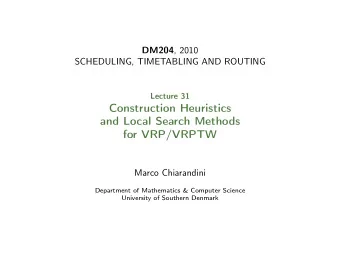 Construction Heuristics  and Local Search Methods  for VRP/VRPTW  Marco Chiarandini  Department of