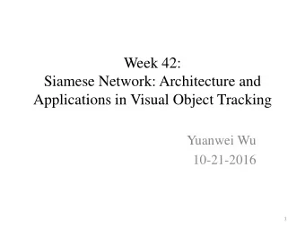 Applications in Visual Object Tracking  Yuanwei Wu  10-21-2016  1  Outline  Siamese Architecture