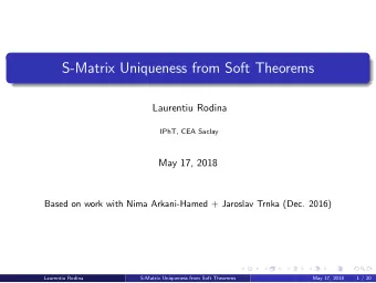 S-Matrix Uniqueness from Soft Theorems  Laurentiu Rodina  IPhT, CEA Saclay  May 17, 2018  Based on