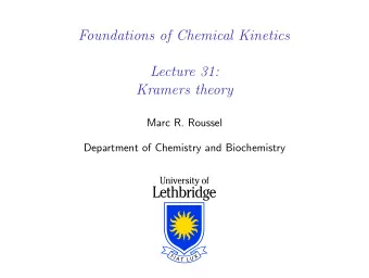 Foundations of Chemical Kinetics  Lecture 31:  Kramers theory  Marc R. Roussel  Department of