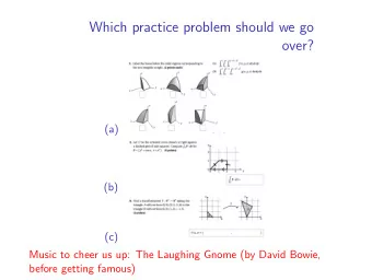 Which practice problem should we go  over?  (a)  (b)  (c)  Music to cheer us up: The Laughing Gnome