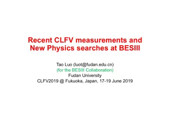 Recent CLFV measurements and  New Physics searches at BESIII  Tao Luo (luot@fudan.edu.cn)  (for the