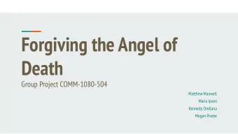 Forgiving the Angel of  Death  Group Project COMM-1080-504  Matthew Maxwell  Maria Ipsen  Kennedy