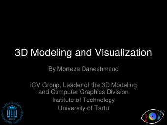 3D Modeling and Visualization  By Morteza Daneshmand  iCV Group, Leader of the 3D Modeling  and