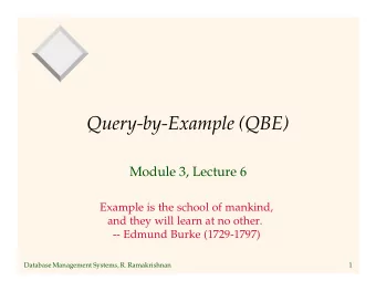 Query-by-Example (QBE)  Module 3, Lecture 6  Example is the school of mankind,  and they will learn