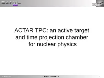 ACTAR TPC: an active target  and time projection chamber  for nuclear physics  17/09/2015  T. Roger