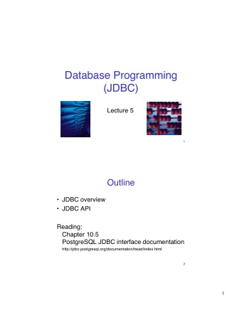 Database Programming  (JDBC)  Lecture 5  1  Outline   JDBC overview   JDBC API  Reading: