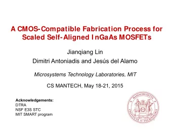 A CMOS-Compatible Fabrication Process for  Scaled Self-Aligned I nGaAs MOSFETs  Jianqiang Lin