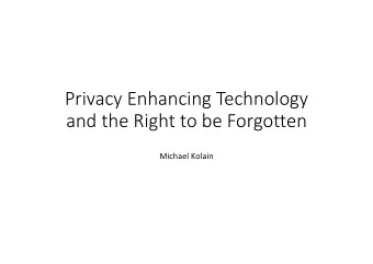 Privacy Enhancing Technology  and the Right to be Forgotten  Michael Kolain  Taking on the epic
