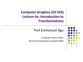 Computer Graphics (CS 543)  Lecture 4a: Introduction to  Transformations  Prof Emmanuel Agu