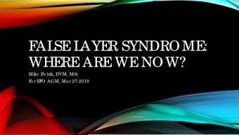 F  AL  SE  L  AYE  R SYNDROME  :  WHE  RE  ARE  WE  NOW?  Mike  Pe trik, DVM, MSc  F  o r E  F  O