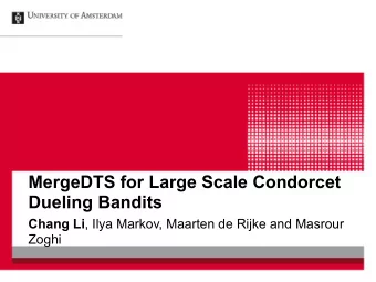 MergeDTS for Large Scale Condorcet  Dueling Bandits Chang Li , Ilya Markov, Maarten de Rijke and