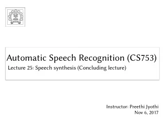 Automatic Speech Recognition (CS753)  Automatic Speech Recognition (CS753)  Lecture 25: Speech