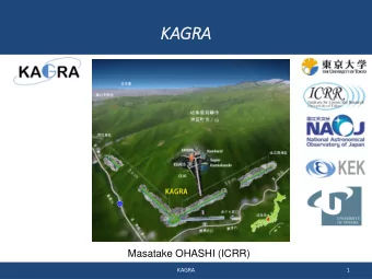 KAGRA  Masatake OHASHI (ICRR)  KAGRA  1  General outline of  f KAGRA Pro  roject  KAGRA is 3km
