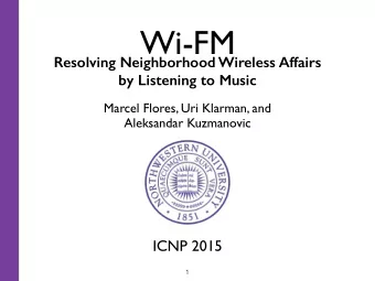 Wi-FM  Resolving Neighborhood Wireless Affairs  by Listening to Music  Marcel Flores, Uri Klarman,