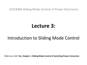 Lecture 3:  Introduction to Sliding Mode Control Reference: S.C. Tan, Chapter 1. Sliding Mode