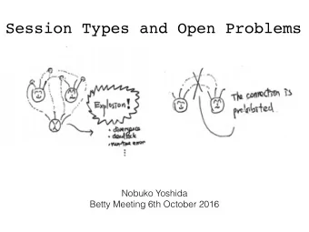 Session Types and Open Problems  Nobuko Yoshida  Betty Meeting 6th October 2016  Programming