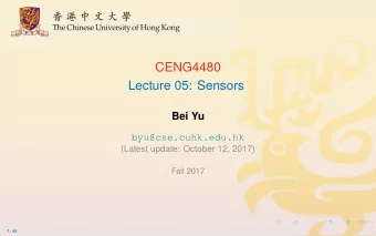 CENG4480  Lecture 05: Sensors  Bei Yu  byu@cse.cuhk.edu.hk  (Latest update: October 12, 2017)  Fall