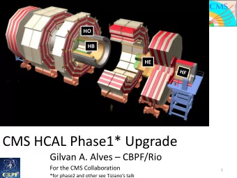 HO  HB  HE  CMS HCAL Phase1* Upgrade Gilvan A. Alves  CBPF/Rio  For the CMS Collaboration  1