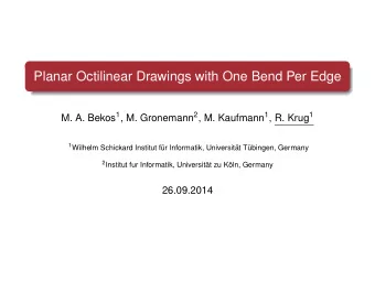 Planar Octilinear Drawings with One Bend Per Edge M. A. Bekos 1 , M. Gronemann 2 , M. Kaufmann 1 ,