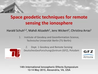 Space geodetic techniques for remote  sensing the ionosphere Harald Schuh 1,2 , Mahdi Alizadeh 1 ,