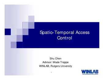 Spatio-Temporal Access  Control  Shu Chen  Advisor: Wade Trappe  WINLAB, Rutgers University  1
