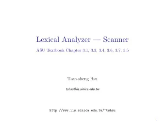 Lexical Analyzer  Scanner  ASU Textbook Chapter 3.1, 3.3, 3.4, 3.6, 3.7, 3.5  Tsan-sheng Hsu