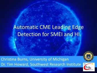 Automatic CME Leading Edge  Detection for SMEI and HI  Christina Burns, University of Michigan  Dr.