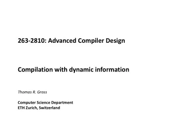 263-2810: Advanced Compiler Design  Compilation with dynamic information  Thomas R. Gross  Computer