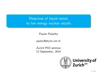 Response of liquid xenon  to low energy nuclear recoils  Payam Pakarha  ppakar@physik.uzh.ch