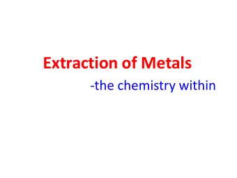 Extraction of Metals  -the chemistry within Elemental Composition of earth  s crust  92%  All