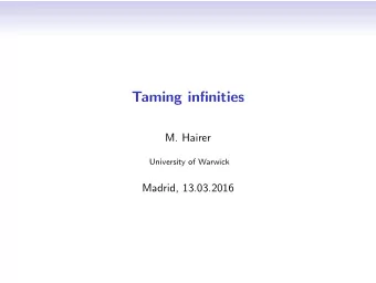 Taming infinities  M. Hairer  University of Warwick  Madrid, 13.03.2016  Renormalisation and