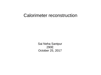 Calorimeter reconstruction  Sai Neha Santpur  290E  October 25, 2017  Outline  Collisions at LHC