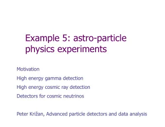 Example 5: astro-particle  physics experiments  Motivation  High energy gamma detection  High