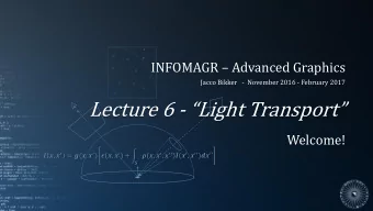 Lecture 6 - Light Transport  Welcome!  ,   = (,   )  ,