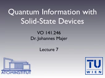 Quantum Information with  Solid-State Devices  VO 141.246  Dr. Johannes Majer  Lecture 7  Exam