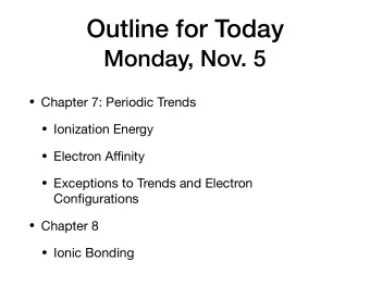 Outline for Today  Monday, Nov. 5  Chapter 7: Periodic Trends  Ionization Energy  Electron
