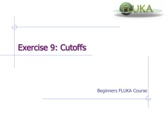 Exercise 9: Cutoffs  Beginners FLUKA Course  Exercise: Thresholds  First part Aim: see the