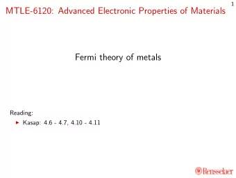 MTLE-6120: Advanced Electronic Properties of Materials  Fermi theory of metals  Reading:  Kasap: